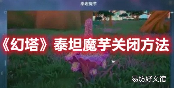 幻塔泰坦魔芋怎么关闭 幻塔泰坦魔芋关闭方法