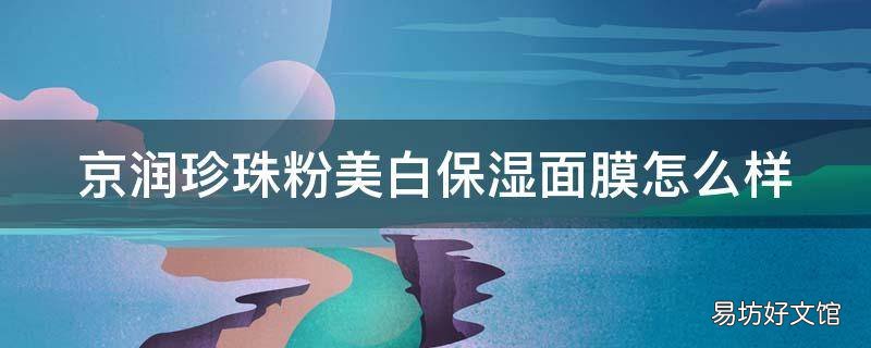 京润珍珠粉美白保湿面膜怎么样