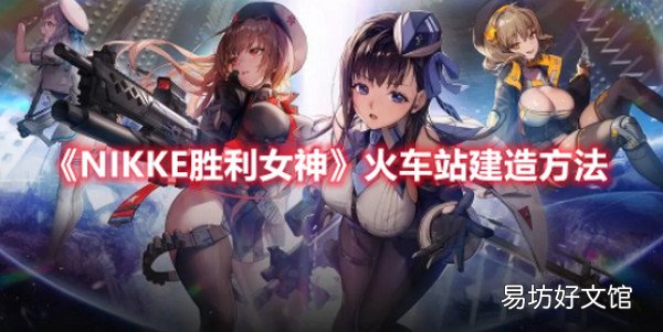 NIKKE胜利女神火车站怎么建造 NIKKE胜利女神火车站建造方法