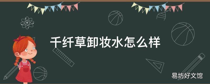 千纤草卸妆水怎么样