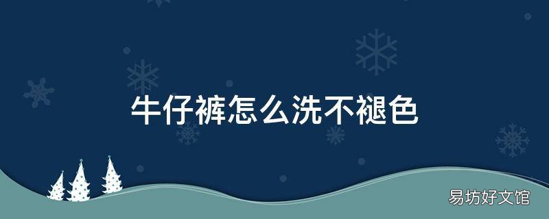 牛仔裤怎么洗不褪色