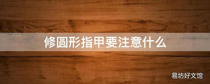 修圆形指甲要注意什么