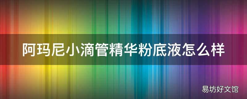 阿玛尼小滴管精华粉底液怎么样