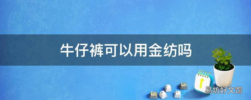 牛仔裤可以用金纺吗