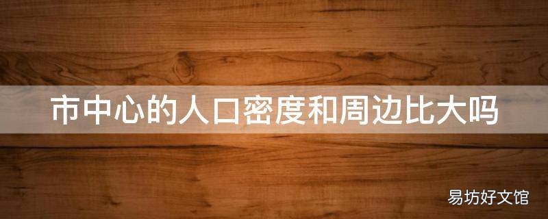 市中心的人口密度和周边比大吗