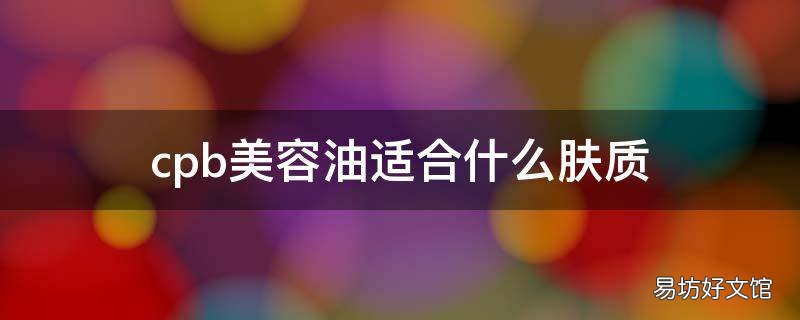 cpb美容油适合什么肤质