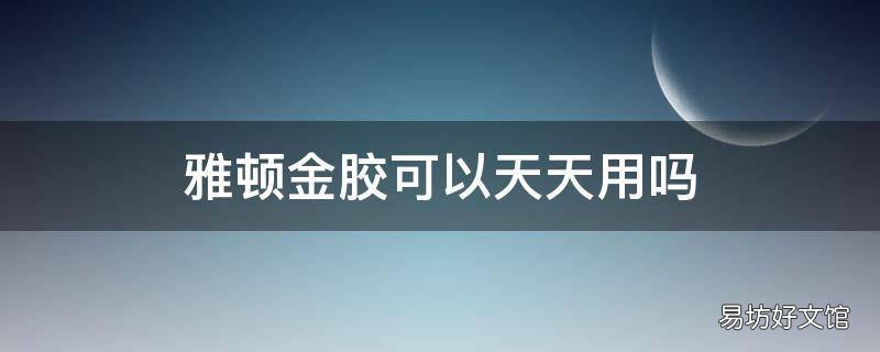 雅顿金胶可以天天用吗