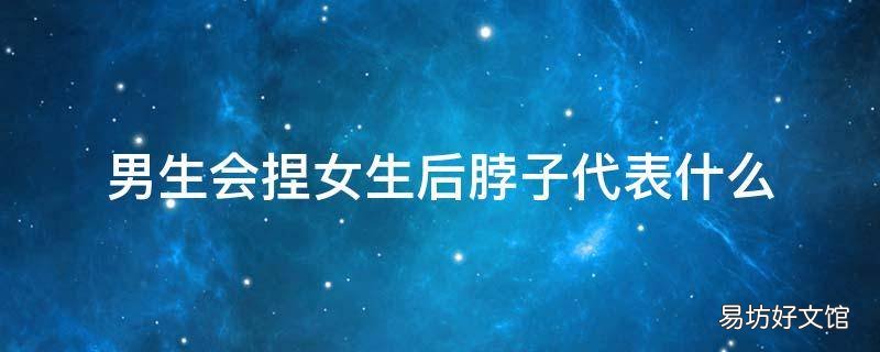 男生会捏女生后脖子代表什么