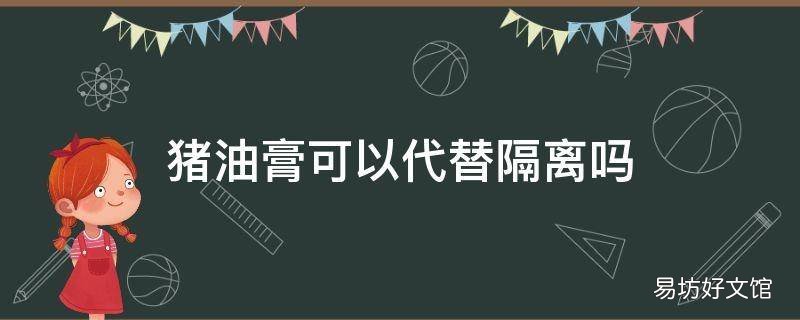 猪油膏可以代替隔离吗