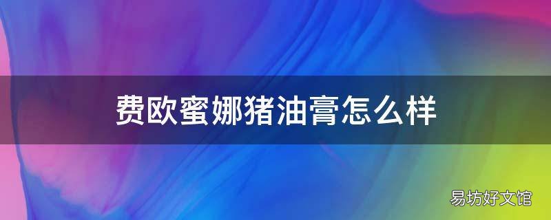 费欧蜜娜猪油膏怎么样