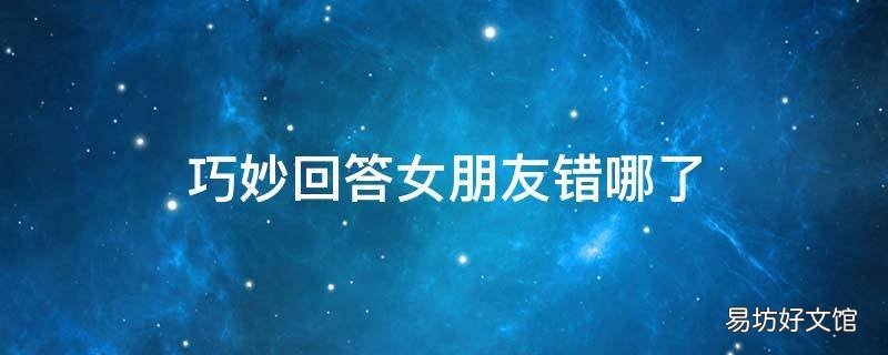 巧妙回答女朋友错哪了