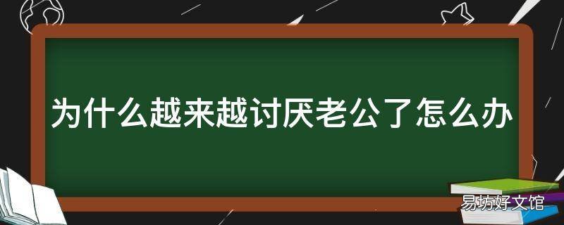 为什么越来越讨厌老公了怎么办