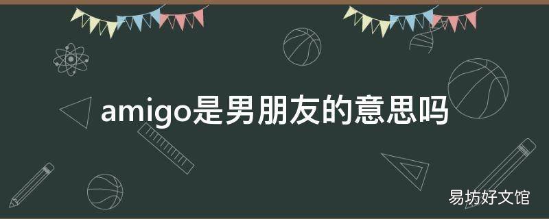 amigo是男朋友的意思嗎