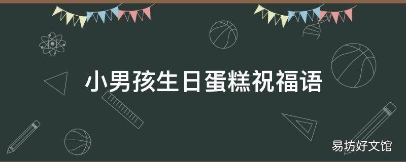 小男孩生日蛋糕祝福语