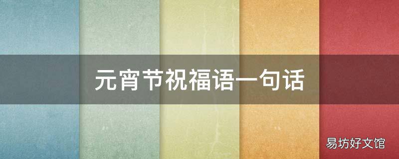 元宵节祝福语一句话