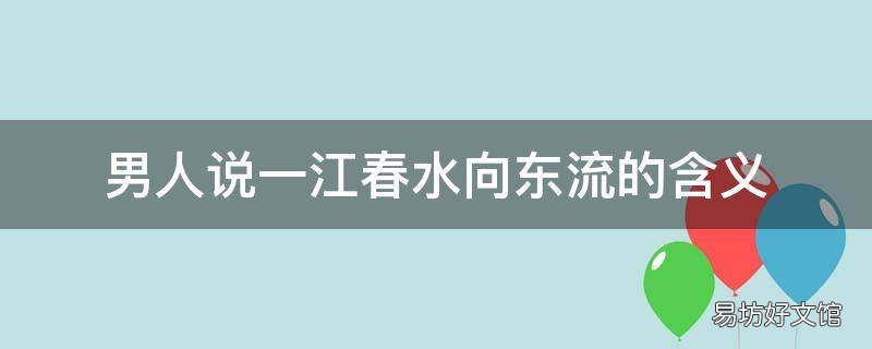 男人说一江春水向东流的含义