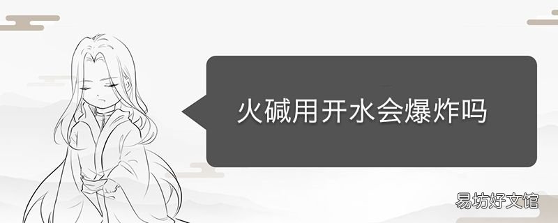 火碱用开水会爆炸吗