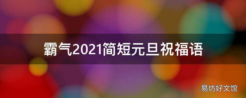 霸气2021简短元旦祝福语