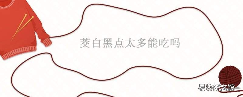 茭白黑点太多能吃吗