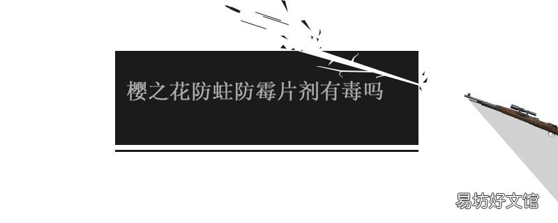 樱之花防蛀防霉片剂有毒吗