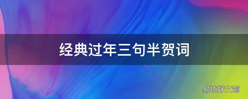 经典过年三句半贺词