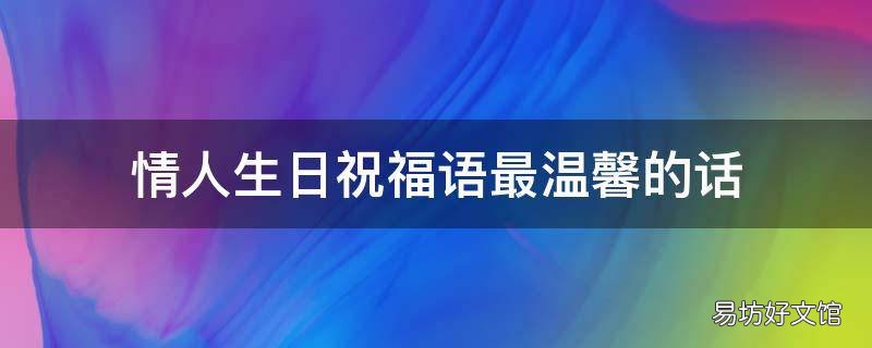 情人生日祝福语最温馨的话