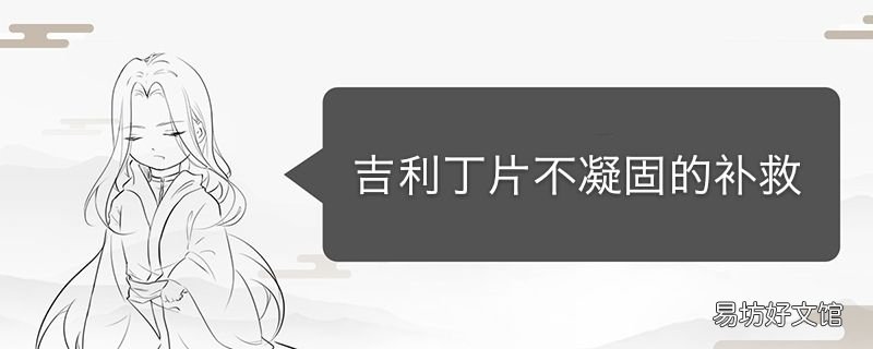 吉利丁片不凝固的补救