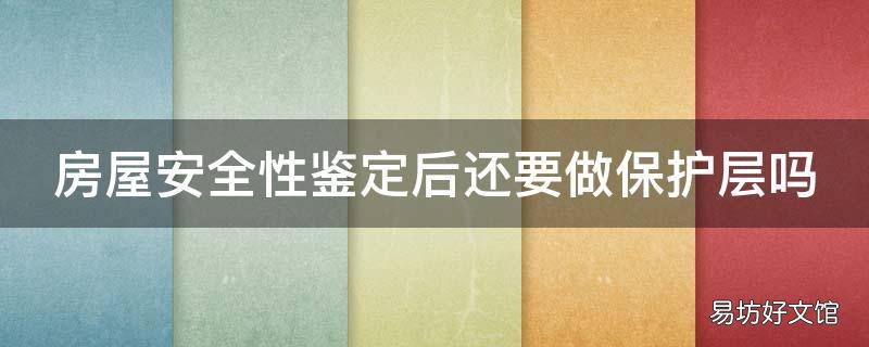 房屋安全性鉴定后还要做保护层吗