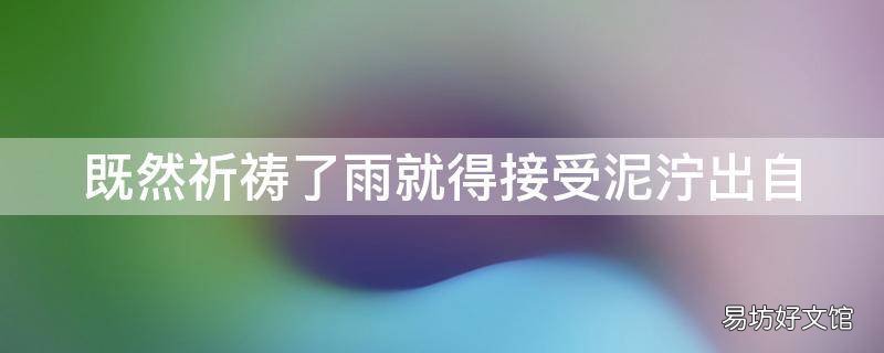 既然祈祷了雨就得接受泥泞出自