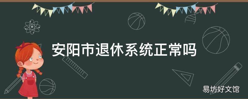 安阳市退休系统正常吗