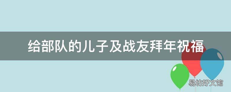 给部队的儿子及战友拜年祝福