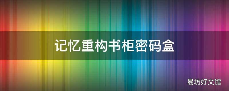 记忆重构书柜密码盒