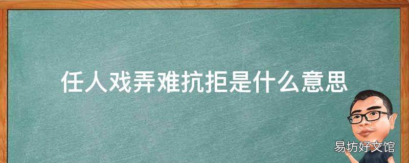 任人戏弄难抗拒是什么意思