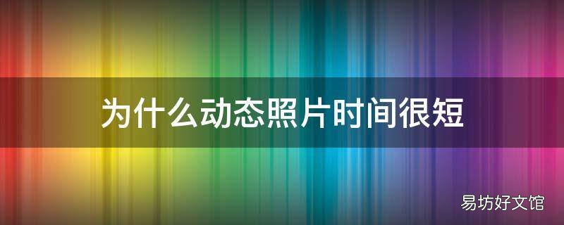 为什么动态照片时间很短