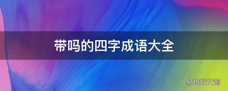 带吗的四字成语大全