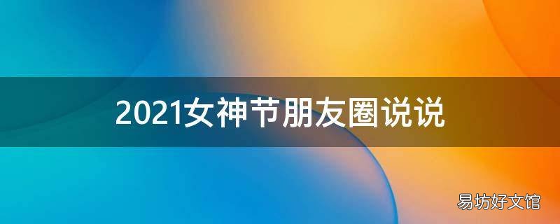 2021女神节朋友圈说说
