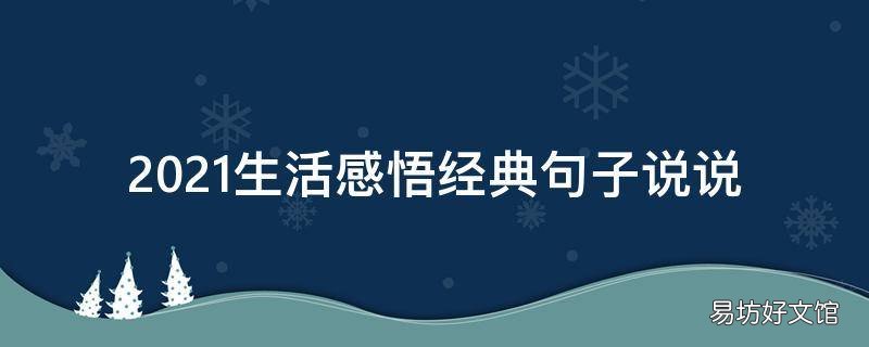 2021生活感悟經(jīng)典句子說(shuō)說(shuō)