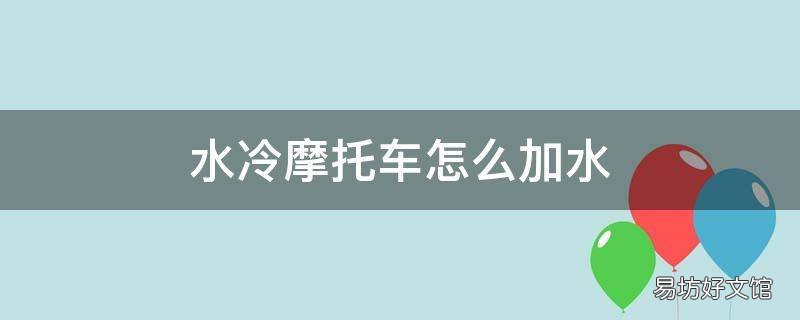 水冷摩托车怎么加水