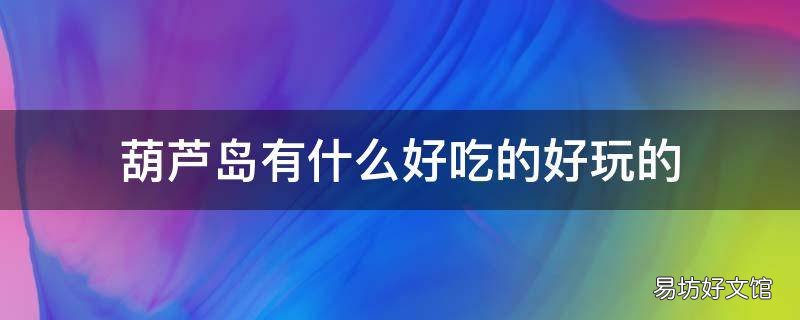 葫蘆島有什么好吃的好玩的