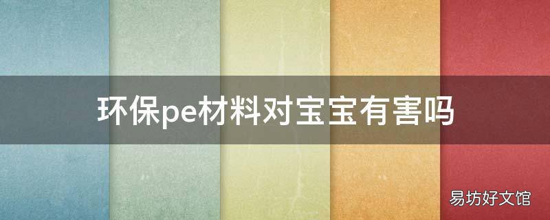 环保pe材料对宝宝有害吗