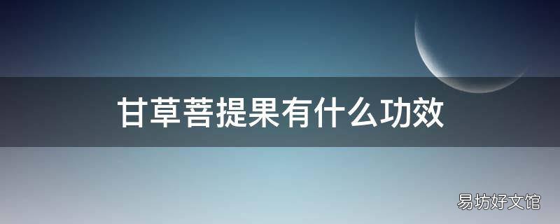 甘草菩提果有什么功效
