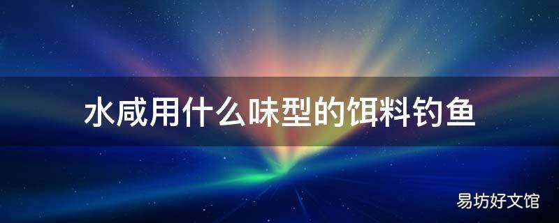 水咸用什么味型的饵料钓鱼