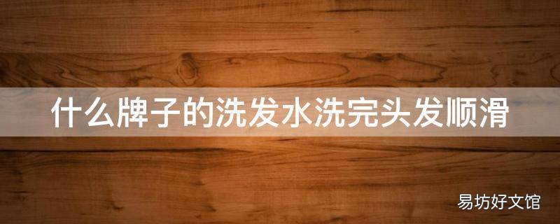 什么牌子的洗发水洗完头发顺滑