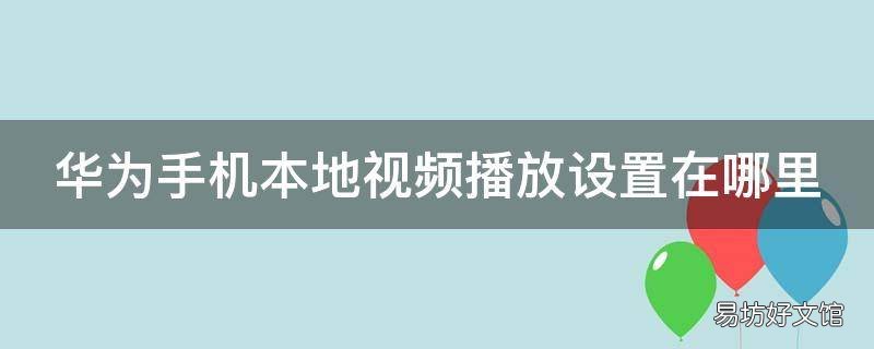 华为手机本地视频播放设置在哪里