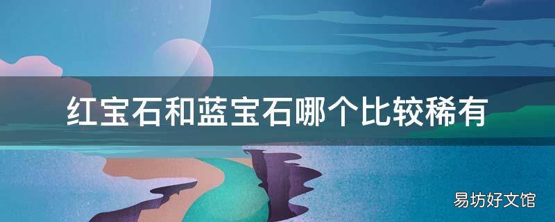 红宝石和蓝宝石哪个比较稀有