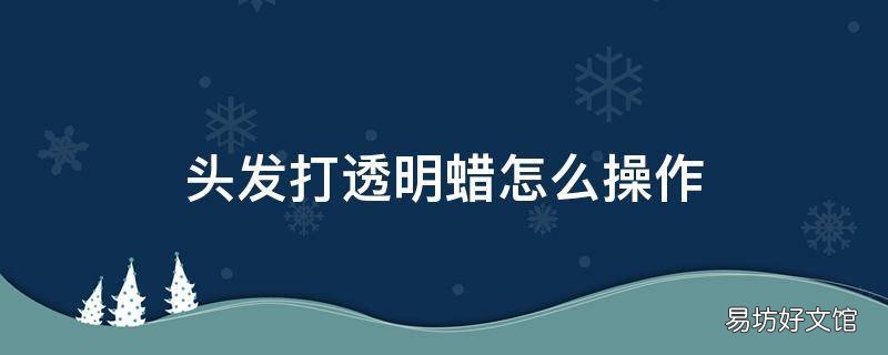 头发打透明蜡怎么操作