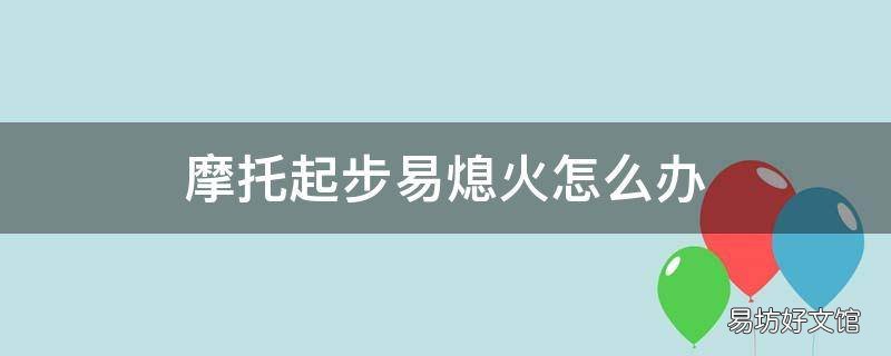 摩托起步易熄火怎么办