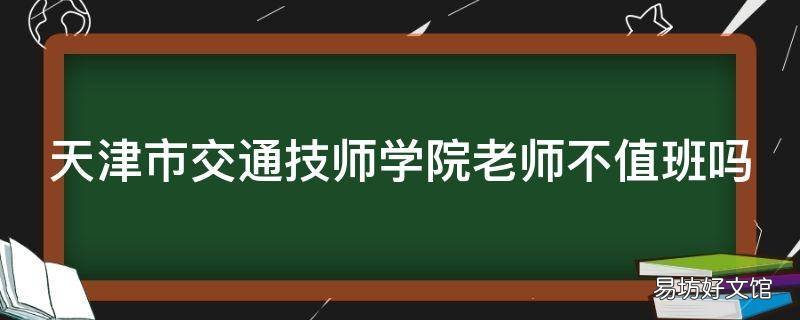 天津市交通技师学院老师不值班吗