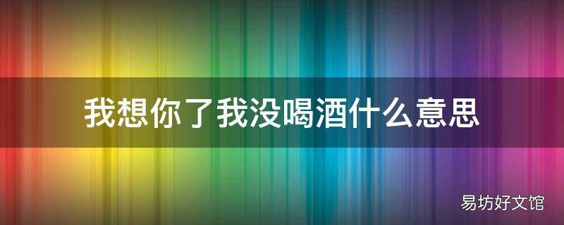 我想你了我没喝酒什么意思