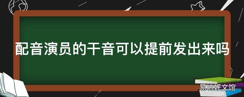 配音演员的干音可以提前发出来吗